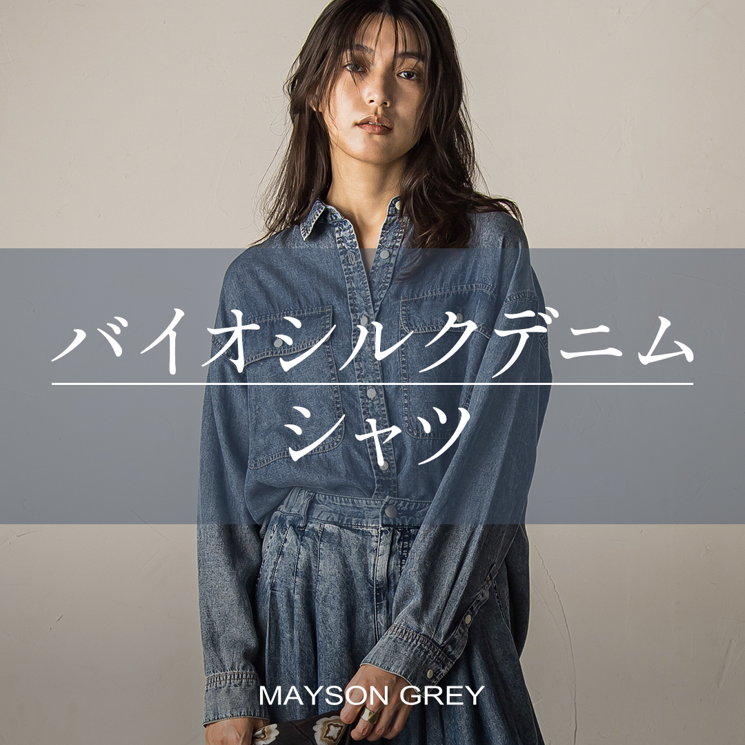 MAYSON GREY | 触れた瞬間、とろみに包まれる。バイオシルクデニム MAYSON GREY | 触れた瞬間、とろみに包まれる。バイオシルクデニム