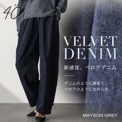 MAYSON GREY│デニムに見えて、デニムじゃない。しっとりとなめらかな質感と、穿くだけで洒落る立体的なシルエット。新感覚の“ベロアデニム”