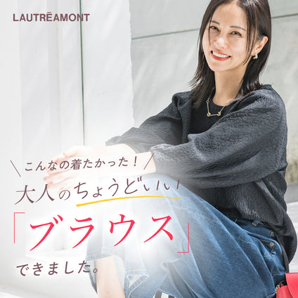 LAUTREAMONT |WEB限定！ 大人の“ちょうどいい”ブラウスできました。
