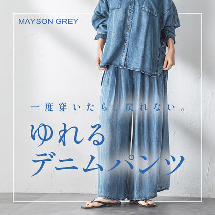 MAYSON GREY｜昨年大ヒット！ゆれるデニムシリーズから、やみつき必至の一本が今年も誕生。