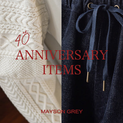 MAYSON GREY | ブランドらしさを追求した、40周年記念アイテム。